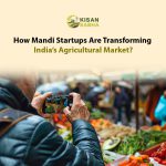 How Mandi Startups Are Transforming India’s Agricultural Market?